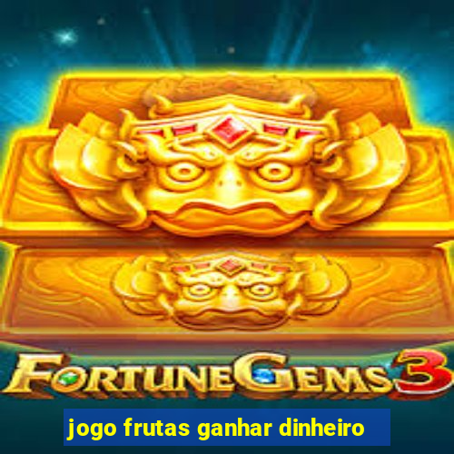 jogo frutas ganhar dinheiro